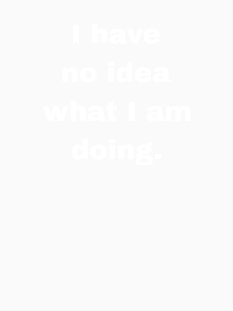 I have no idea what I am doing by Artfits