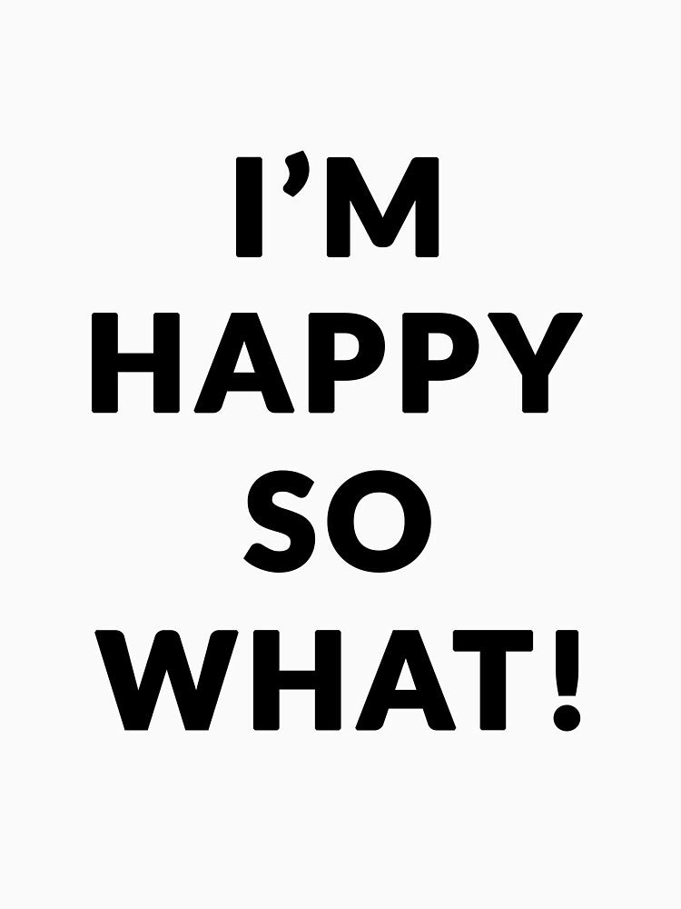 I'm happy so what bar shirt by Anartasia
