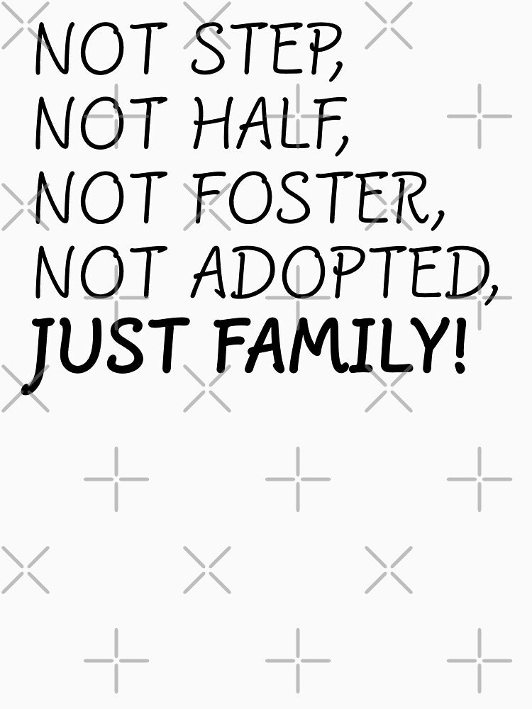 Not Step, Not Half, Not Foster, Not Adopted, Just Family by Deutschic