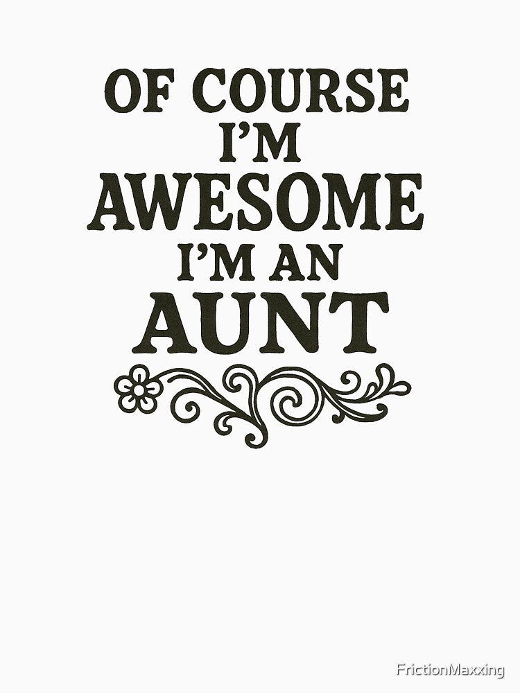 Of Course I'm Awesome, I'm an Aunt – Funny Family Quote by FrictionMaxxing