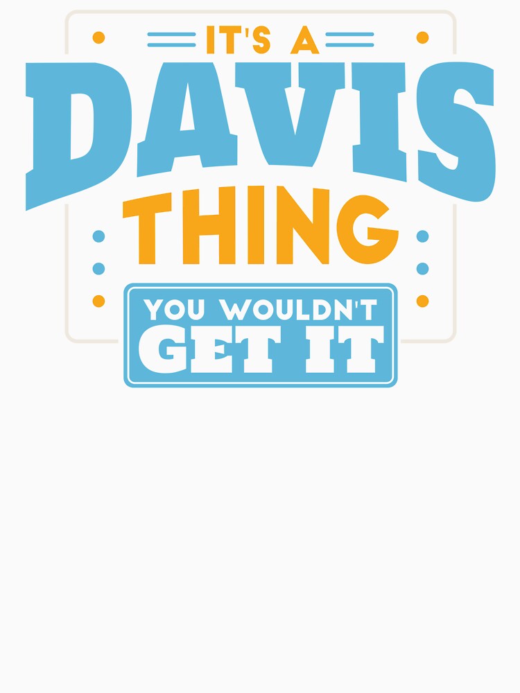 It's a Davis Thing, You Wouldn't Get It by TwoTenDesign