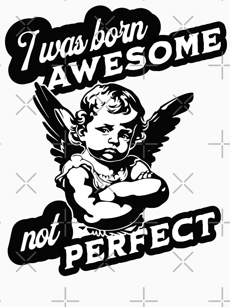 I Was Born Awesome Not Perfect by OurGirlGertie