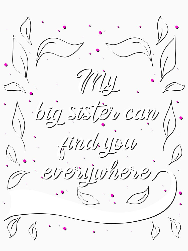 My Big Sister Can Find You Everywhere by AOCreativeProd