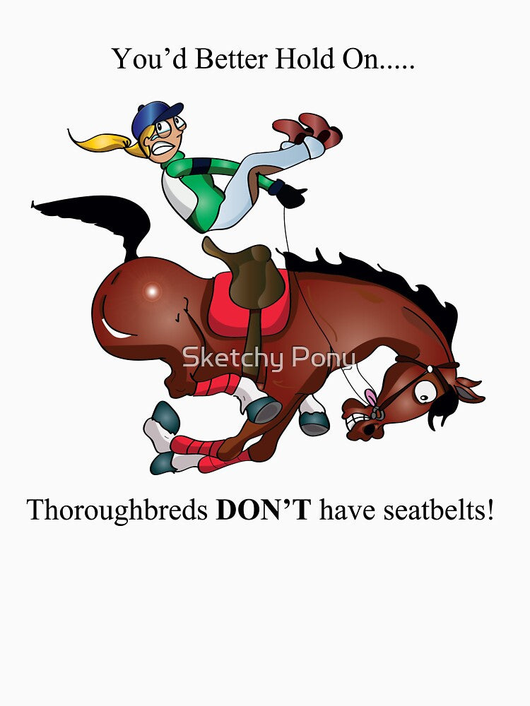 You'd Better Hold On... Thoroughbreds DON'T have seatbelts by Sketchy Pony