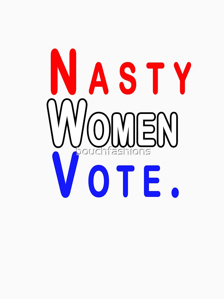Nasty Women Vote by Bouchfashions