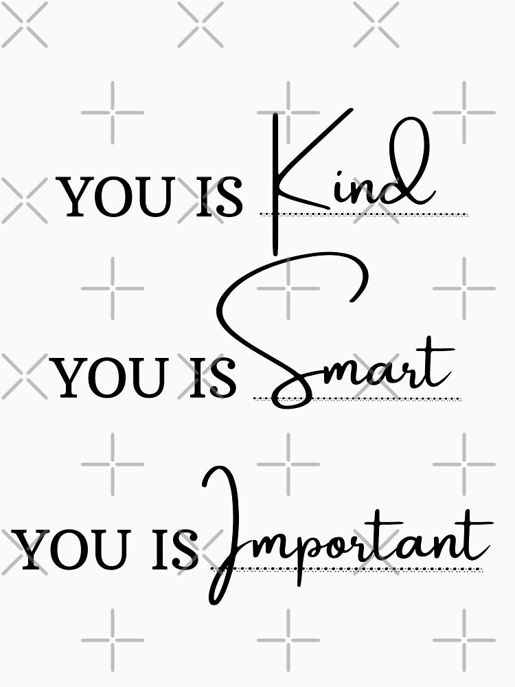 You is kind You is smart You is important, Movie Quote, You is kind smart inportant, kindness, be-kind by sirina2796