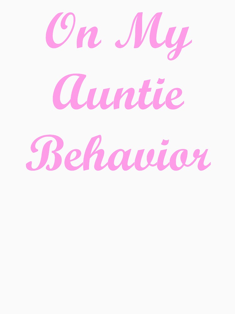 On My Auntie Behavior by ThingsByJoy