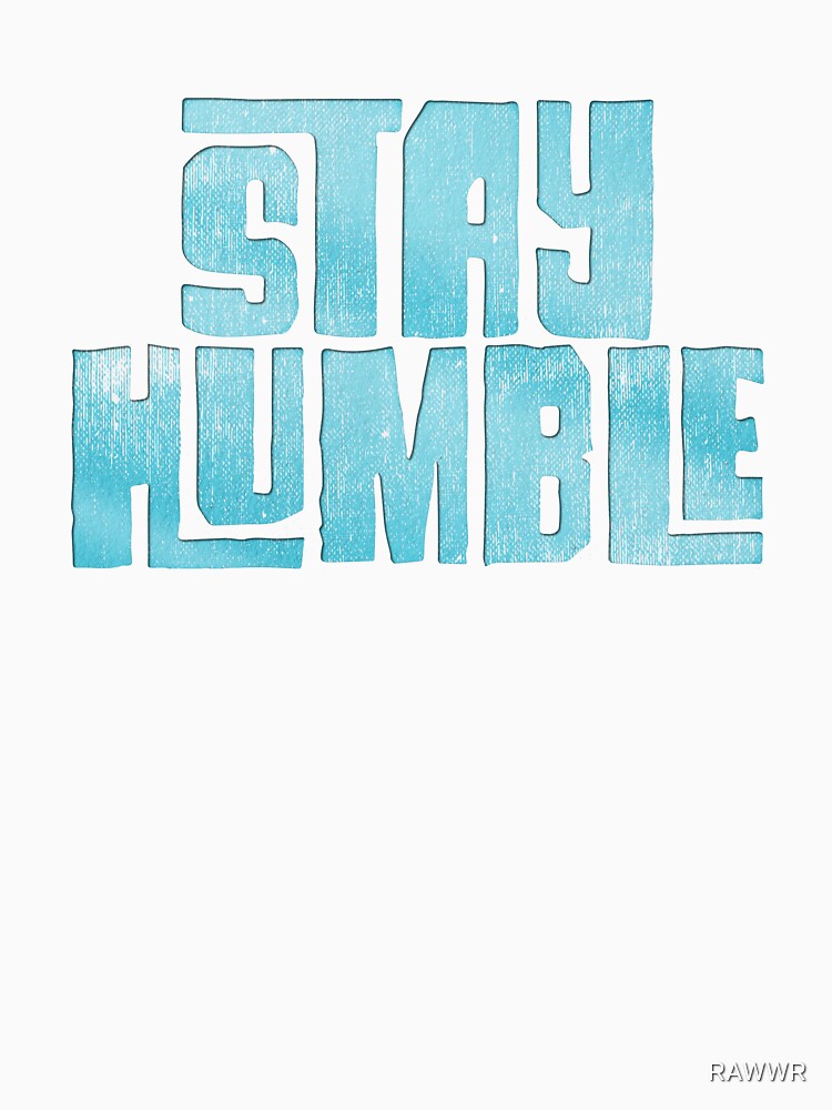 stay humble by RAWWR