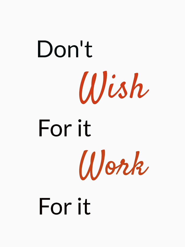 don't wish for it work  for it , always work hard by ihsanestore01