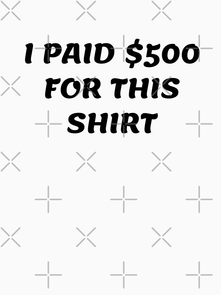 White lie party - I paid $500 for this shirt by amrmab