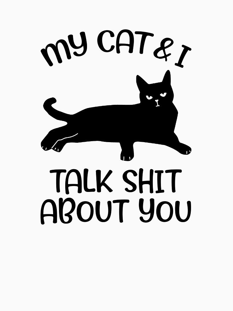 My Cat & I Talk Shit About You Funny Black Cat by bostons2001