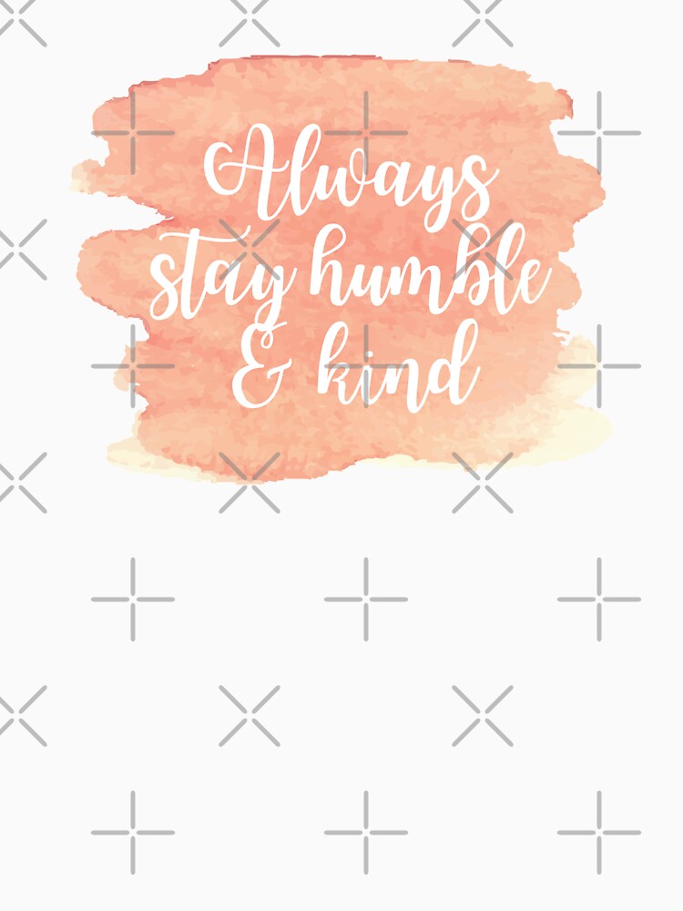 Always Stay Humble and Kind by KarolinaPaz