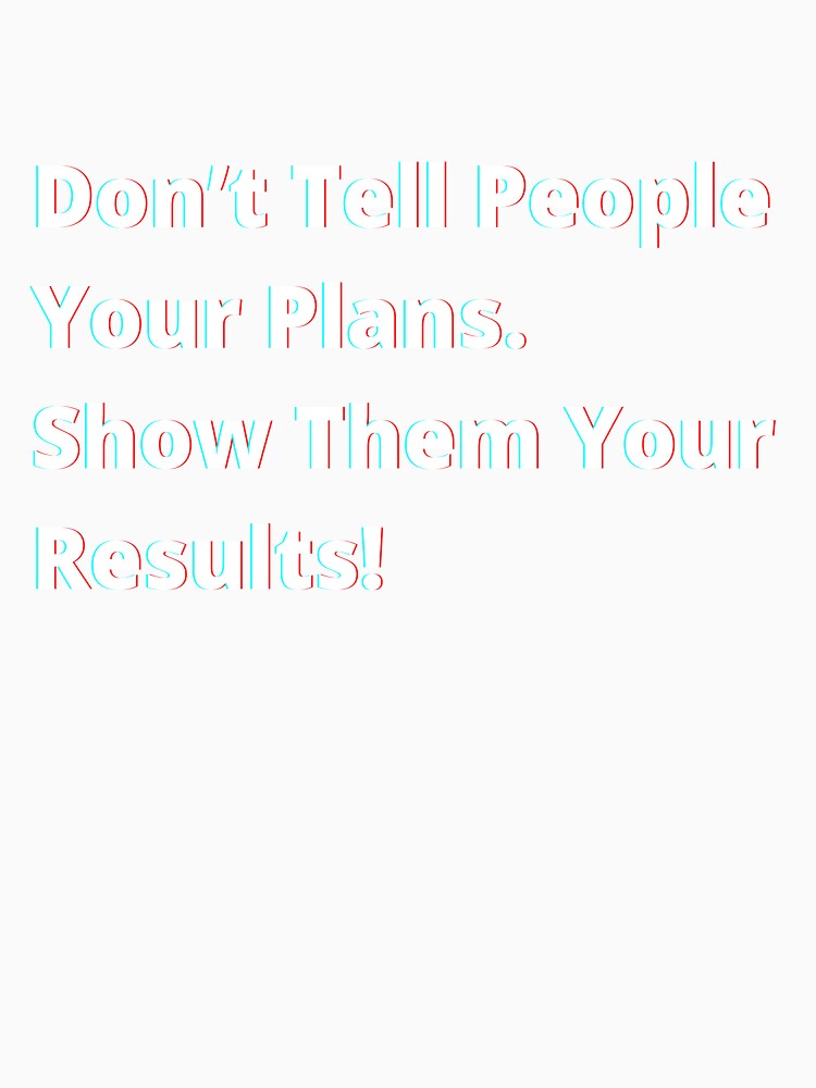 Don’t tell people your plans. Show them your results. by PostiveText