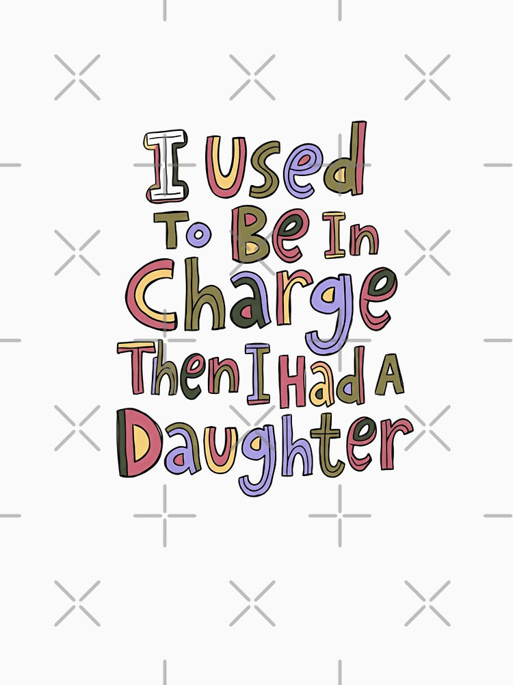 I Used To Be In Charge Then I Had A Daughter Girl Mom Parent by JonesFlora2025