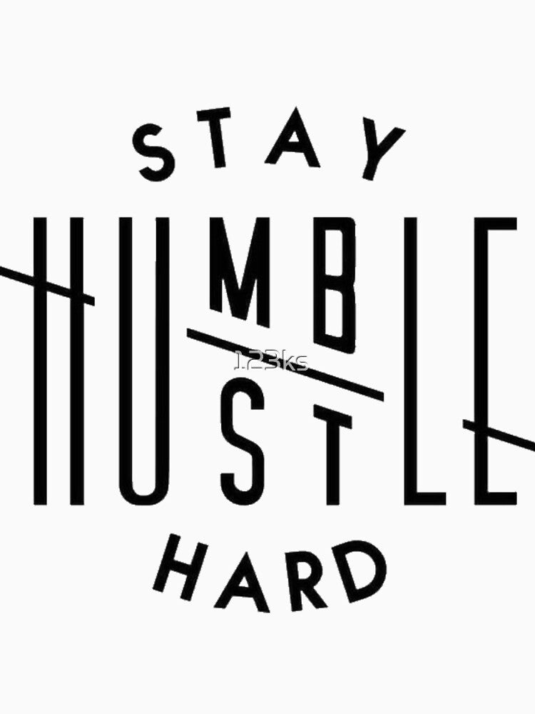 Stay humble, hustle hard by 123ks