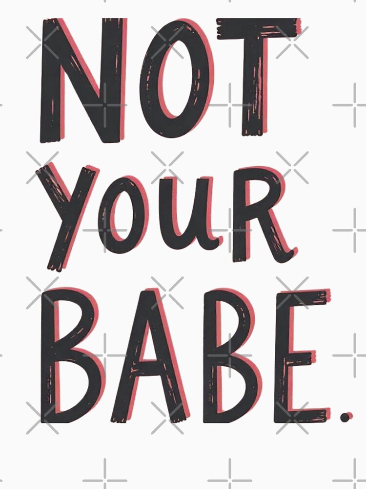 not your babe classic tshirt by anandsiva2703