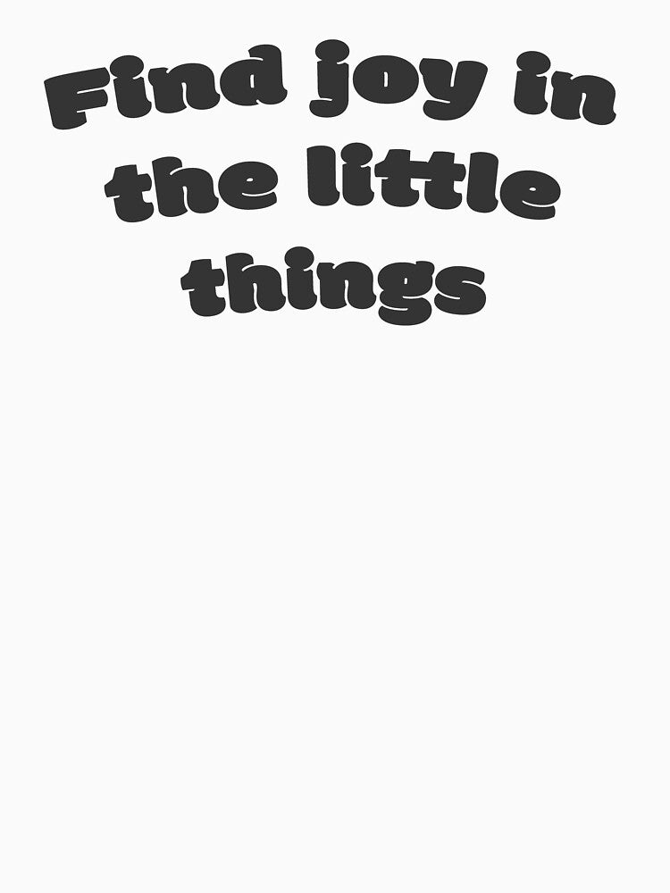 Find joy in the little things by DisceteDesigns