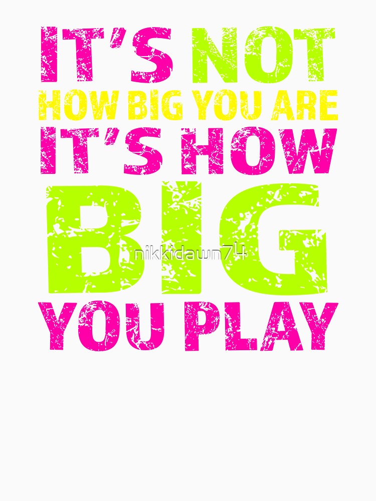It's Not How Big You Are Play Inspirational AthleteT-shirt by nikkidawn74