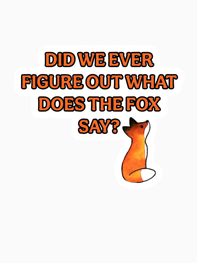 Did we ever figure out what does the fox say? by HyperHoosier
