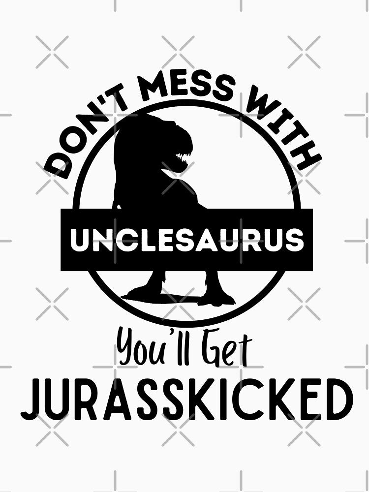 Don't Mess With Unclesaurus You'll Get Jurasskicked , by Every Pet  Shirts