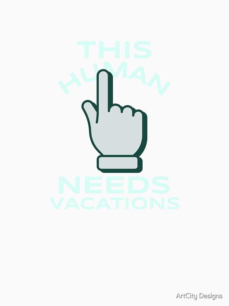 This Human Needs Vacations by ArtCity Designs