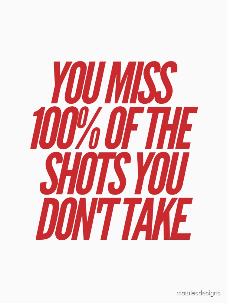 You Miss 100% of the Shots You Don't Take by mowlasdesigns