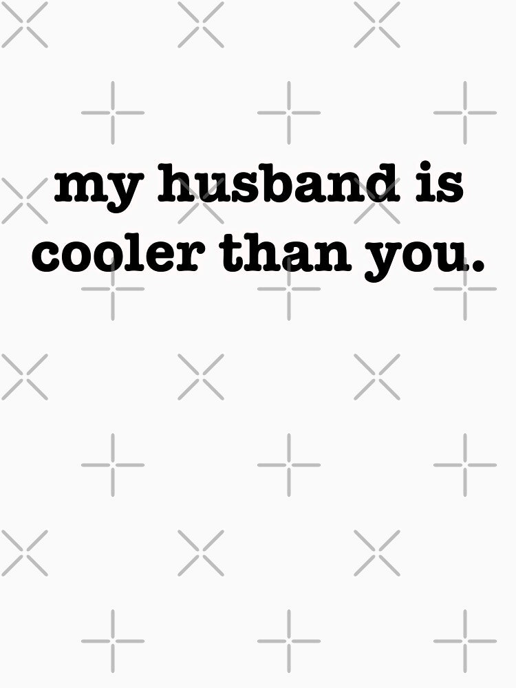My Husband is Cooler Than You Design by PinkPenguin3312