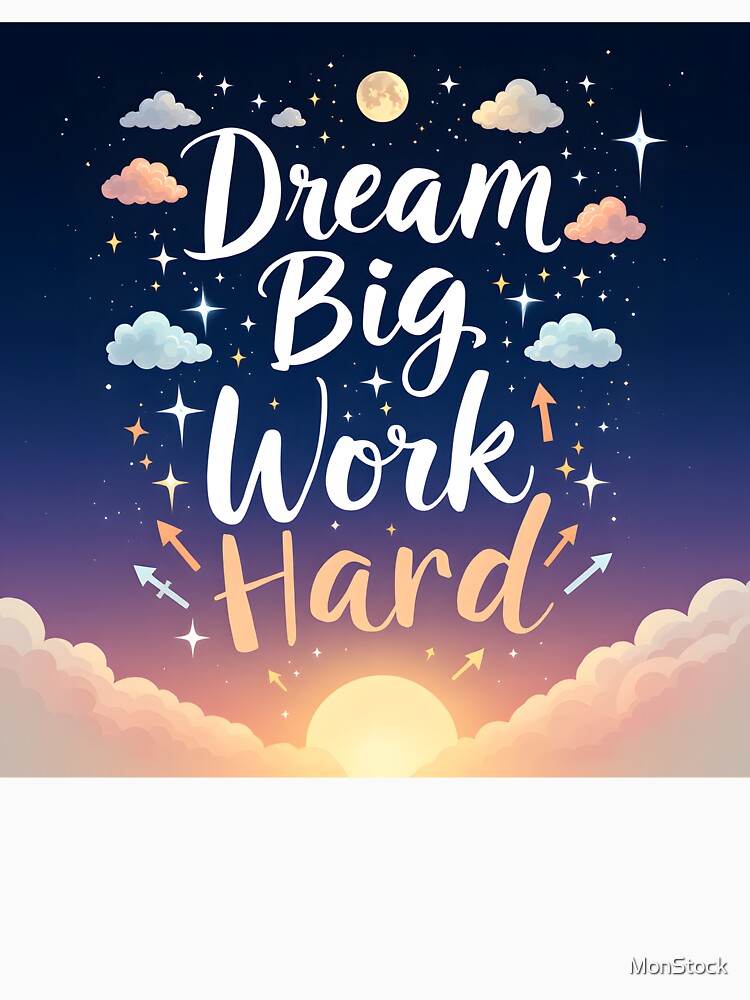 Dream Big Work Hard by MonStock