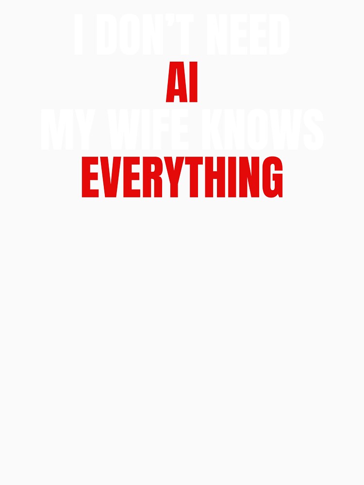 I Don’t Need AI My Wife Knows Everything by ChaaiTee