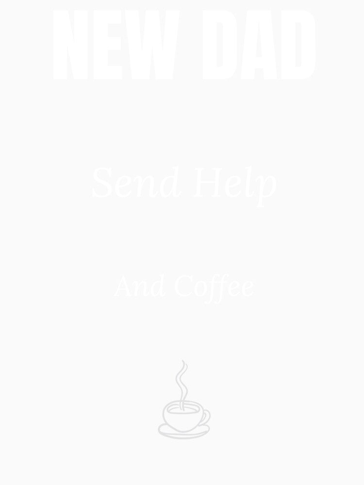 New Dad. Send Help. And Coffee. by FourthandTired