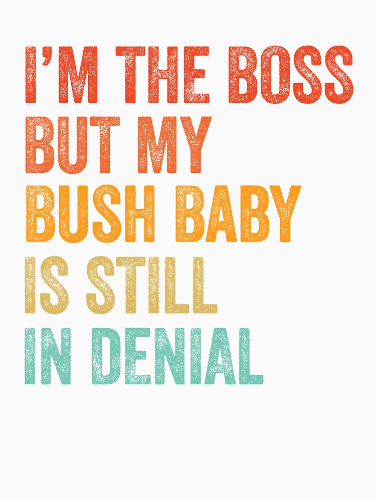 I'm The Boss But My Bush Baby Is Still In Denial by LADistrictGarb