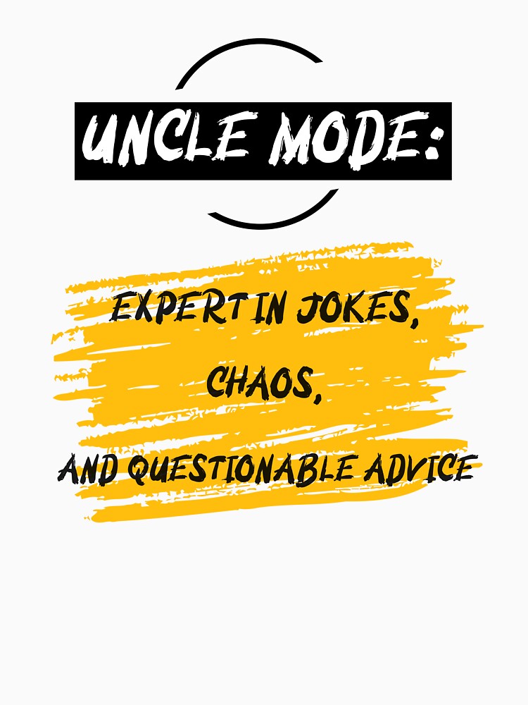 UNCLE MODE: EXPERT IN JOKES, CHAOS, AND QUESTIONABLE ADVICE by TeeezShirtz