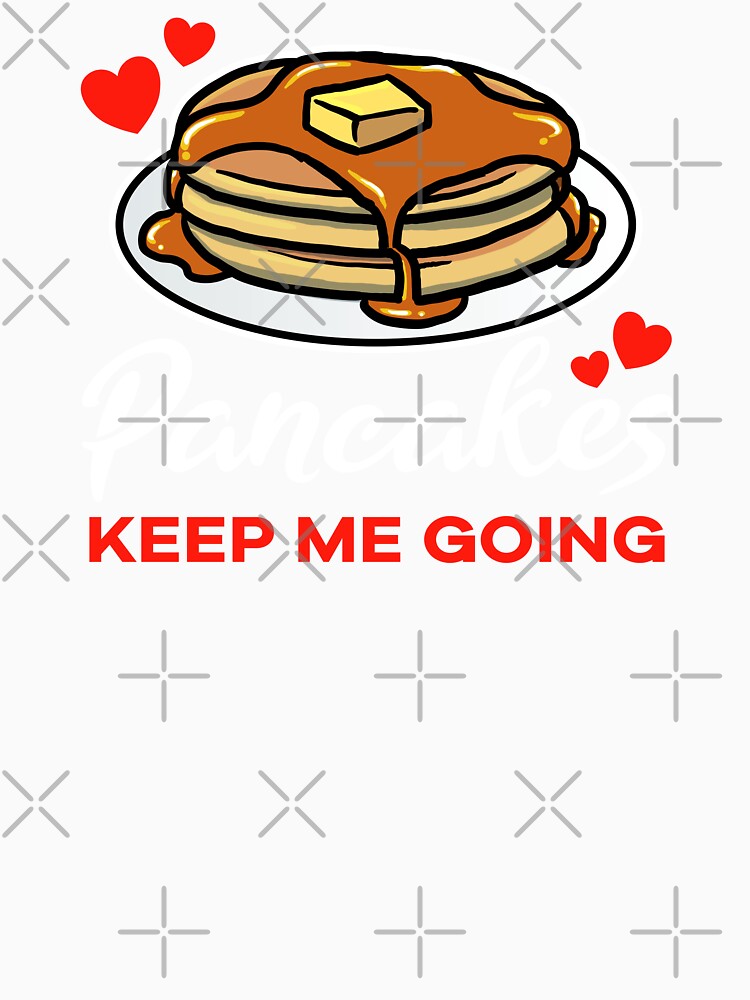 Pancakes keep me going saying by jonmlam