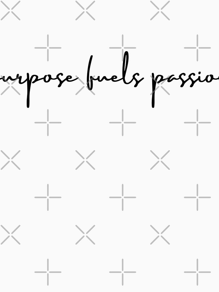 Purpose fuels passion by justbejoker