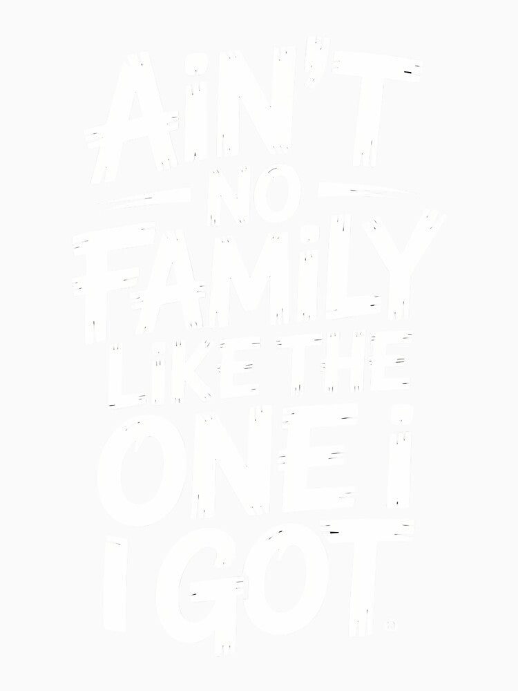 Ain't No Family Like The One I Got Matching Family by godzillabro