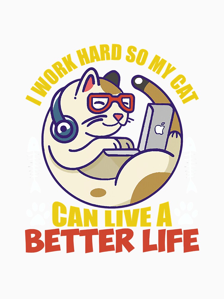 I Work Hard So My Cat Can Live A by deanba81741