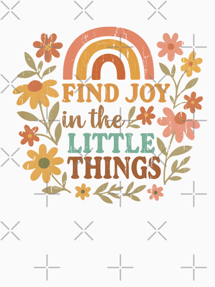 Find Joy In The Little Things by Flower-wine-