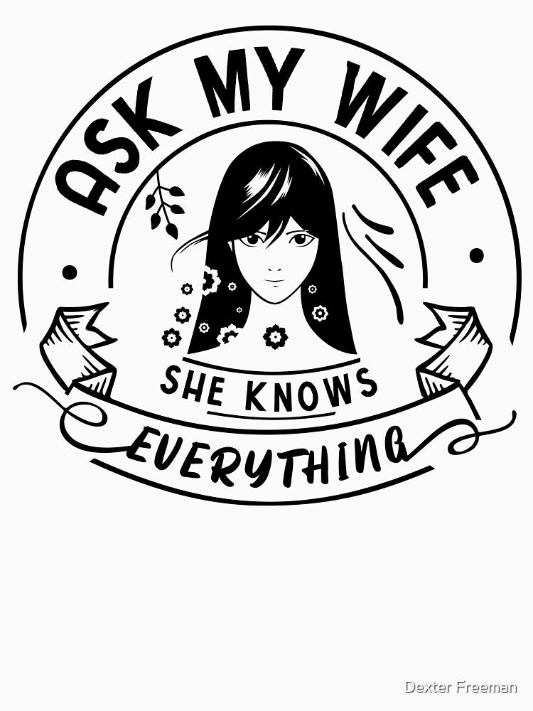 Ask My Wife She Knows Everything Funny Wife Saying by Dexter Freeman