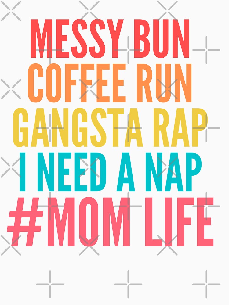 Messy Bun Coffee Run Gangsta Rap I need a nap #momlife by Mgaom