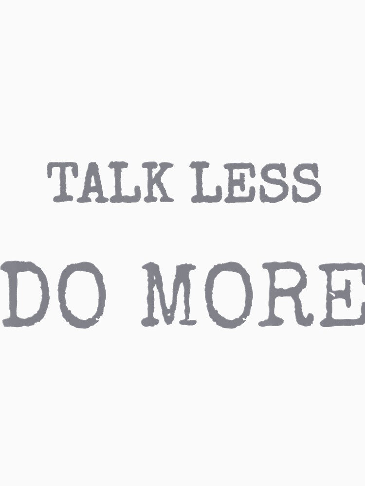 Talk Less, Do More by KhanWill