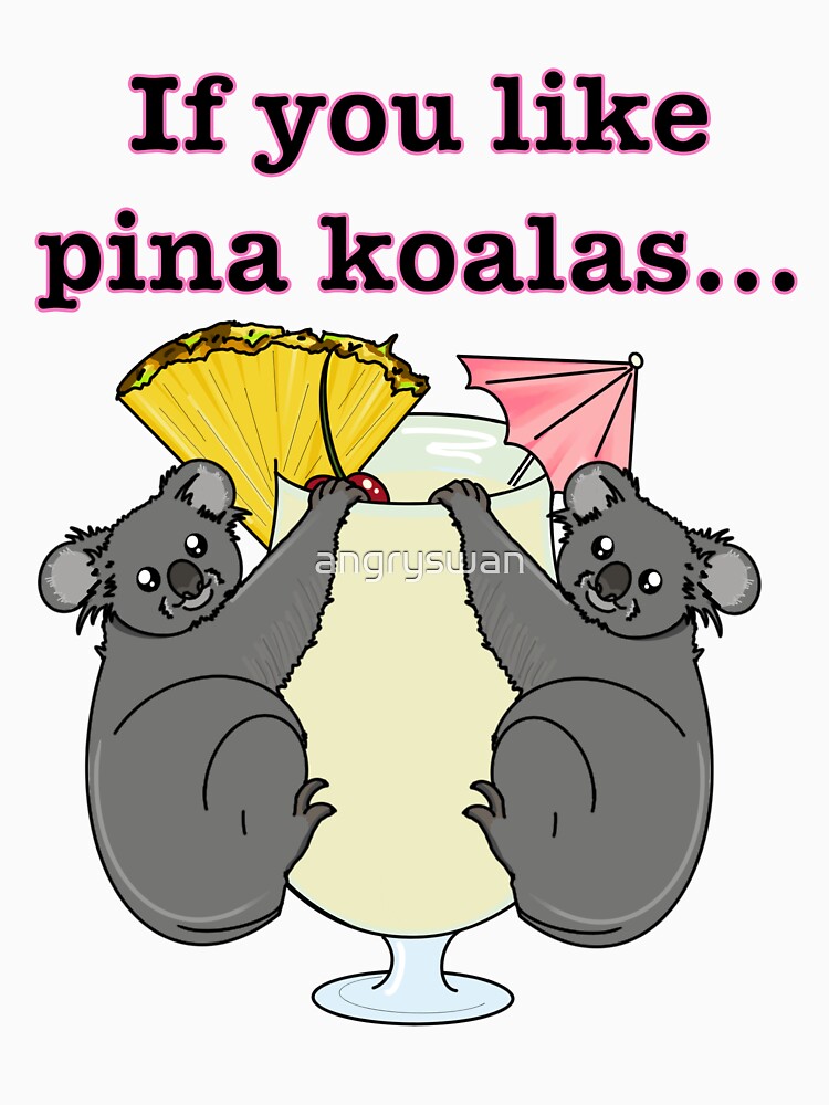 If you like pina koalas... by angryswan