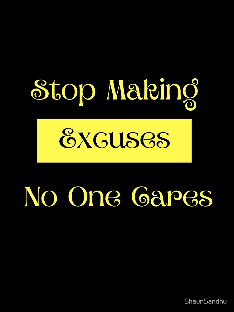 Stop Making Excuses! No One Cares! by ShaunSandhu