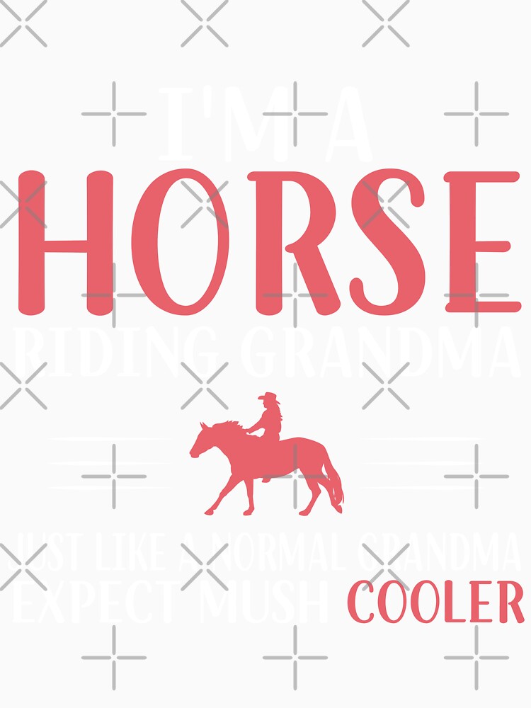I'm a Horse Riding Grandma Just Like a Normal Grandma Expect Mush Cooler - Funny Horse Grandma by Creative Angel