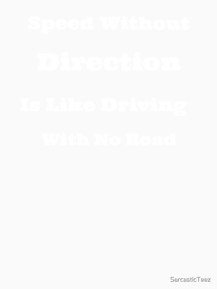 Speed Without Direction is Like Driving with No Road by SarcasticTeez