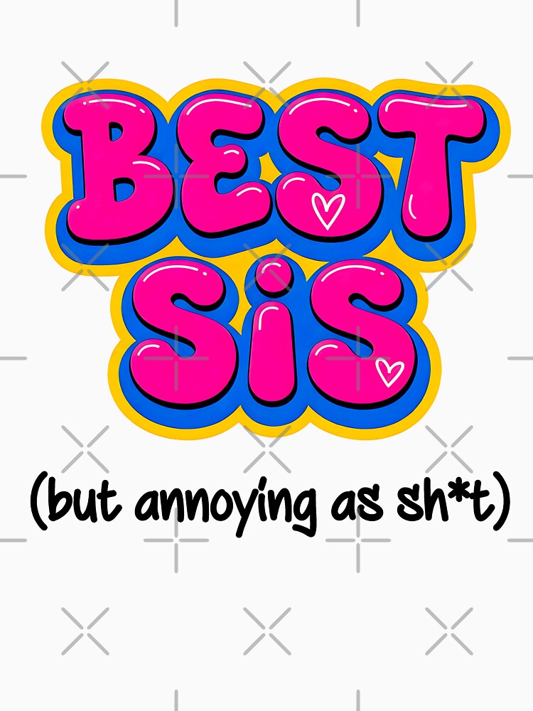 BEST SIS (but annoying as sh*t) by Galtero