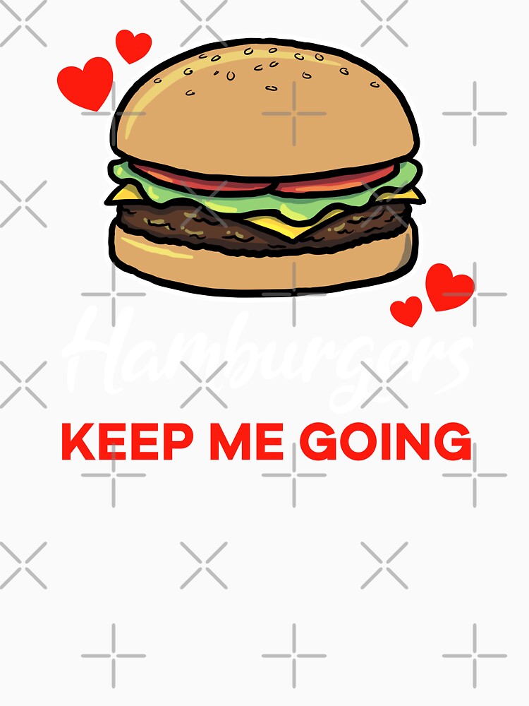 Hamburgers keep me going saying by jonmlam