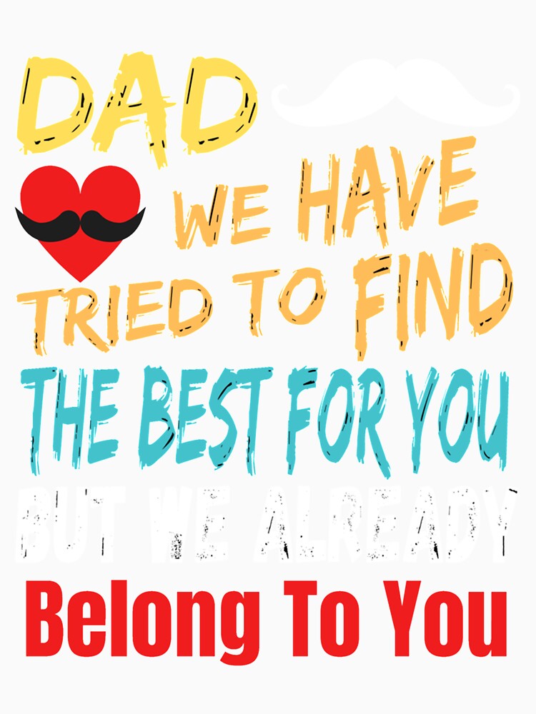 dad we have tried to find the best for you but we already belong to you by HancisRossin