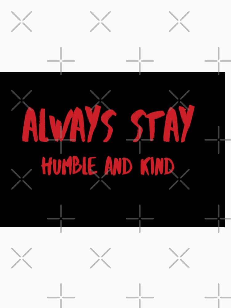 Always stay humble and kind by Tshirtpedia
