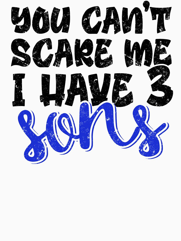 You Can't Scare Me I Have 3 Sons by FuntasticDez