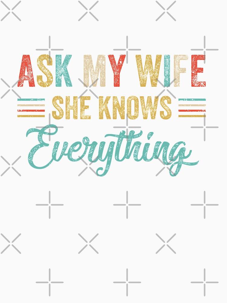 Ask My Wife She Knows Everything Funny Husband From Wife by KAYLAELSIE
